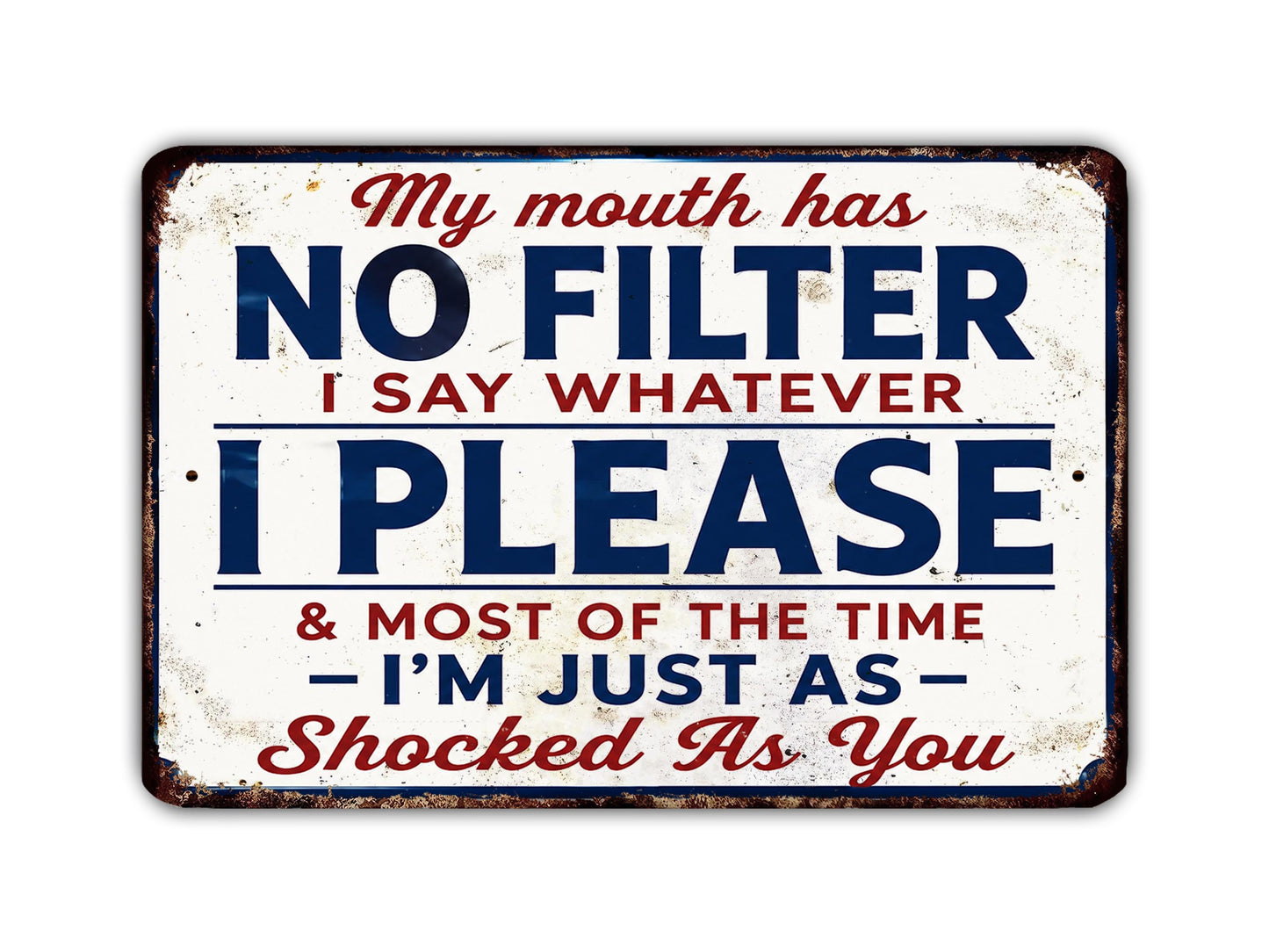 a humorous sign with the text "My mouth has NO FILTER. I say whatever I PLEASE & MOST OF THE TIME - I'M JUST AS SHOCKED AS YOU".
