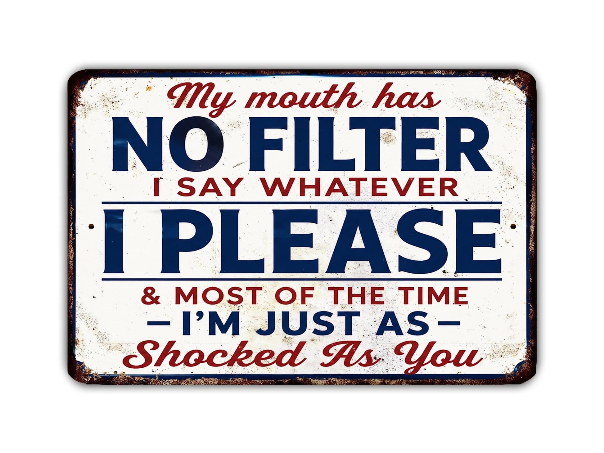 a humorous sign with the text "My mouth has NO FILTER. I say whatever I PLEASE & MOST OF THE TIME - I'M JUST AS SHOCKED AS YOU".
