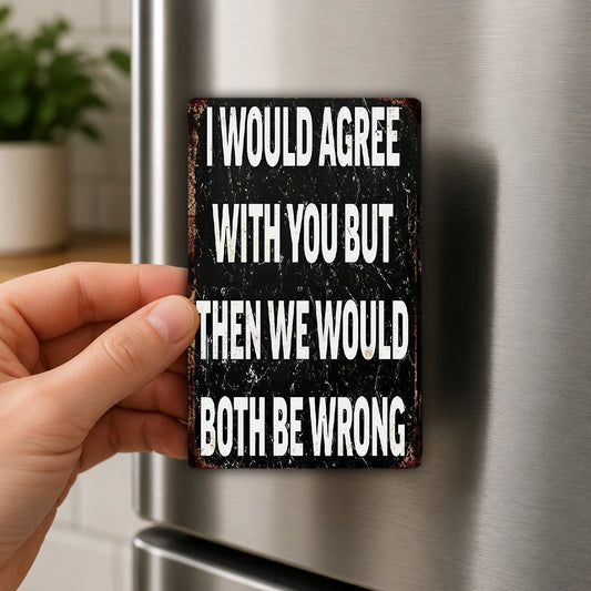 A person's hand is holding a sign with the text "I WOULD AGREE WITH YOU BUT THEN WE WOULD BE WRONG" on it.