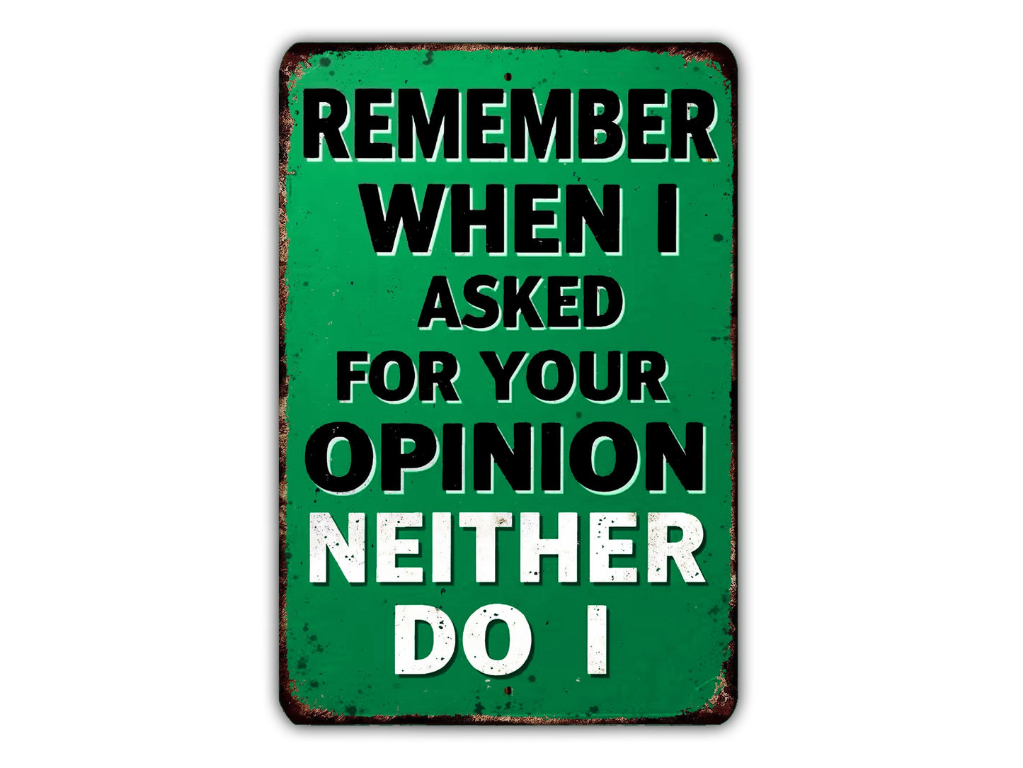 a sign with the text "Remember When I Asked For Your Opinion Neither Do I" in a green background.