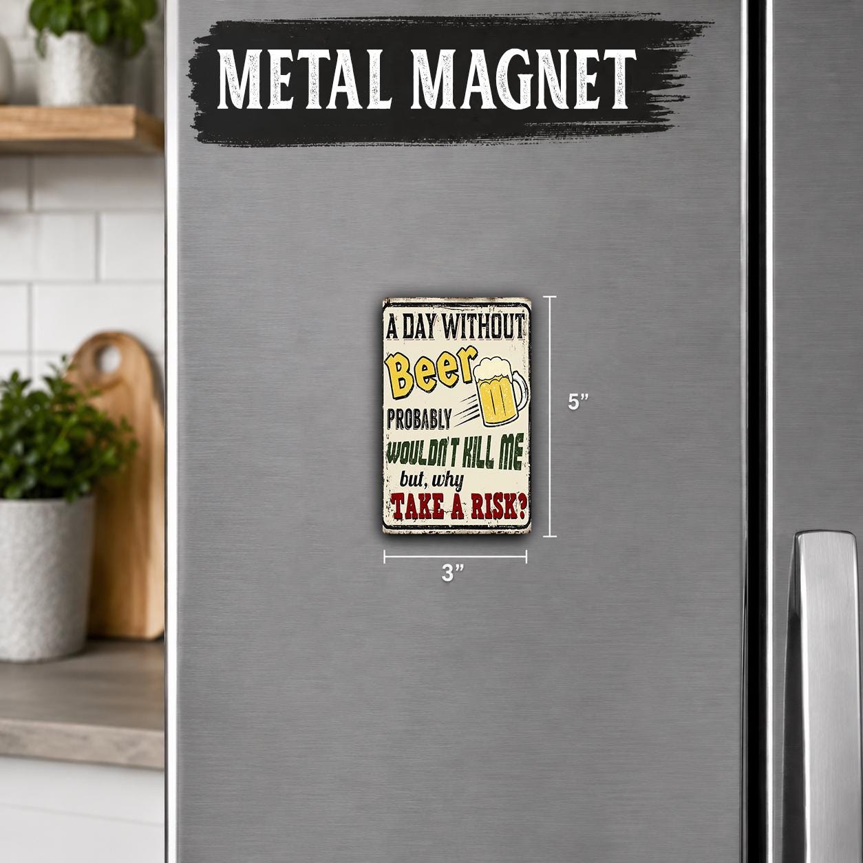 A metal magnet on a refrigerator with a humorous text that reads "A DAY WITHOUT BEER probably wouldn't kill me but maybe 'TAKE A RISK'?"