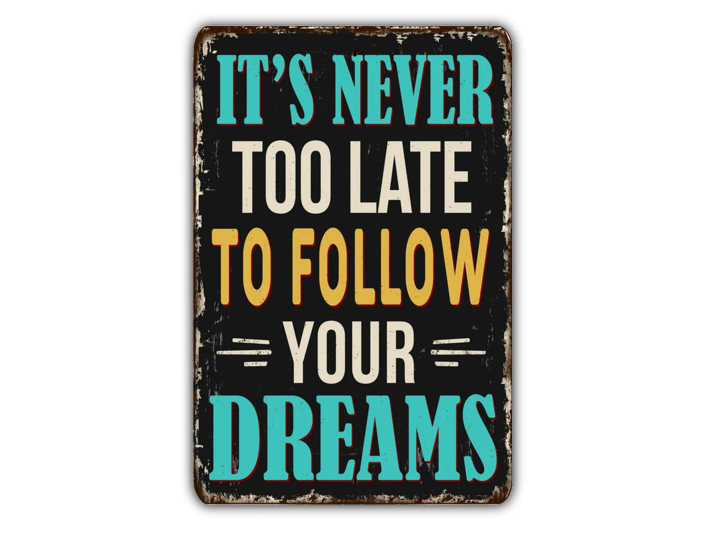 a sign that says it's never too late to follow your dreams