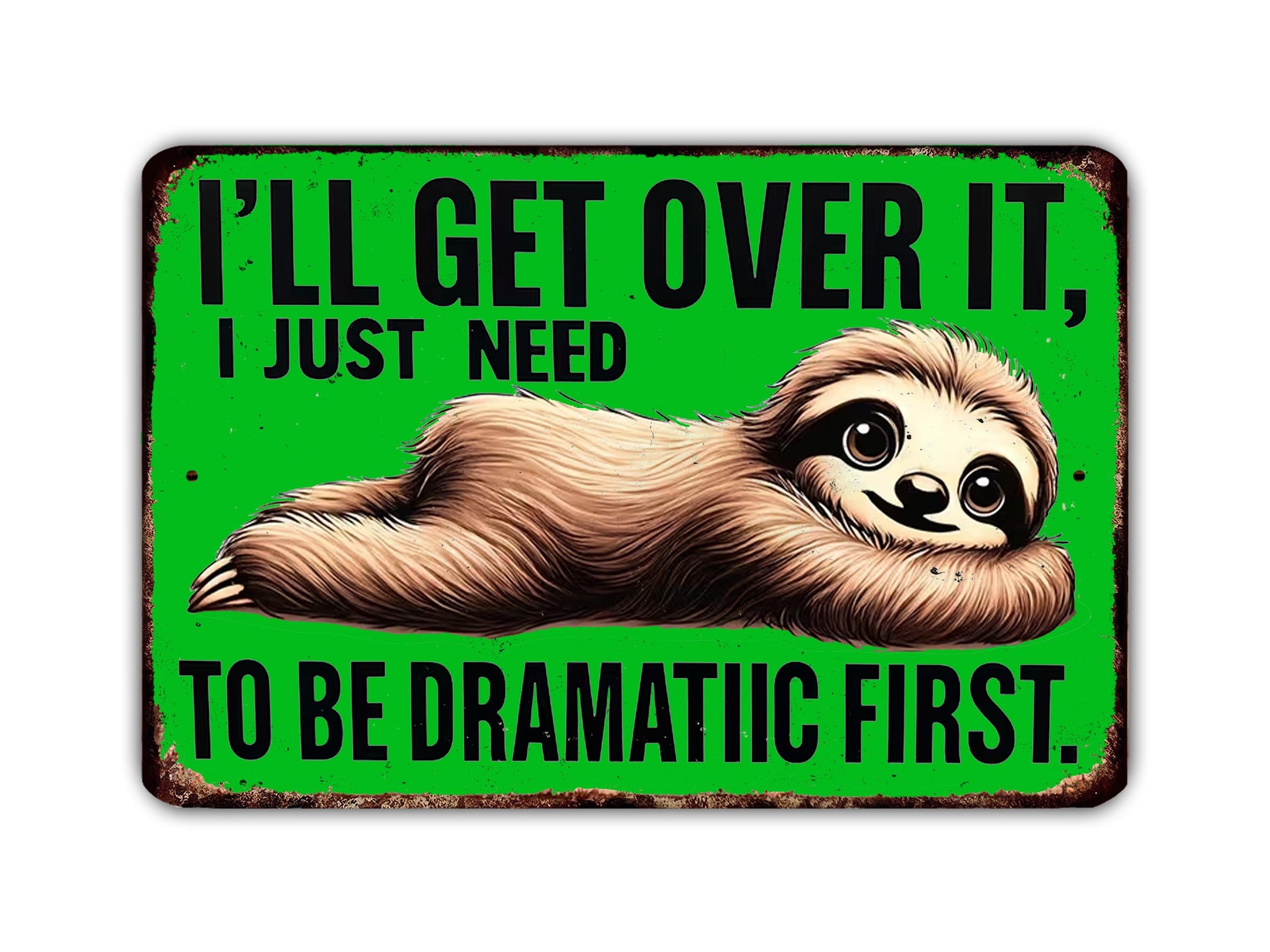 A sign with a sloth lying on its back and the text "I'LL GET OVER IT, I JUST NEED TO BE DRAMATIC FIRST."