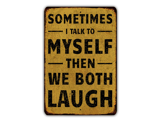 a sign that says sometimes i talk to myself then we both laugh