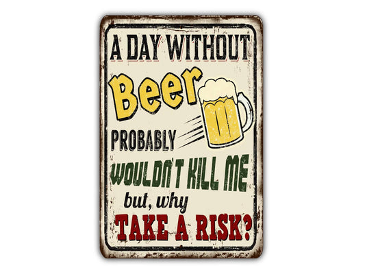 a sign that says a day without beer probably wouldn't kill me but why