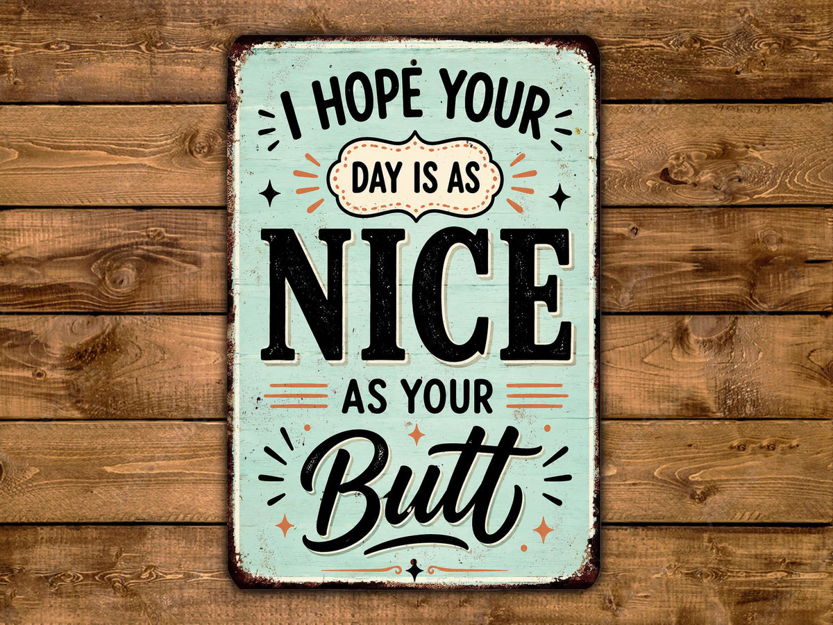 a vintage-style sign with a humorous message that reads "I hope your day is as nice as your butt".