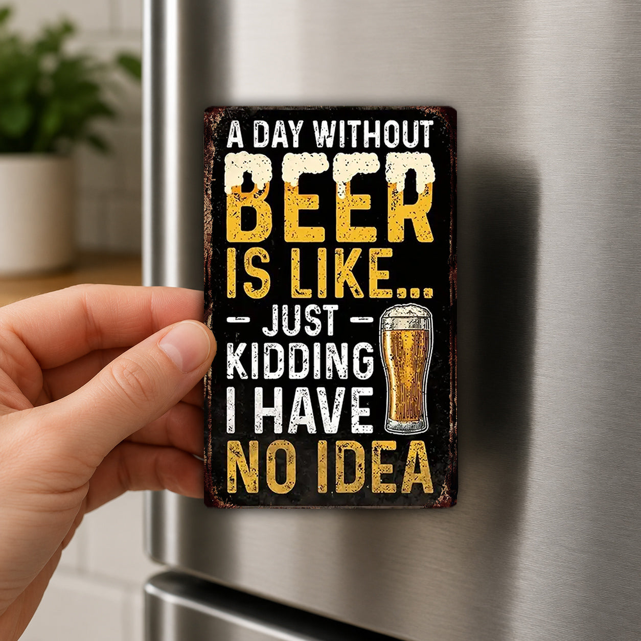 A person's hand holding a sign with the text "A DAY WITHOUT BEER IS LIKE JUST KIDDING I HAVE NO IDEA"