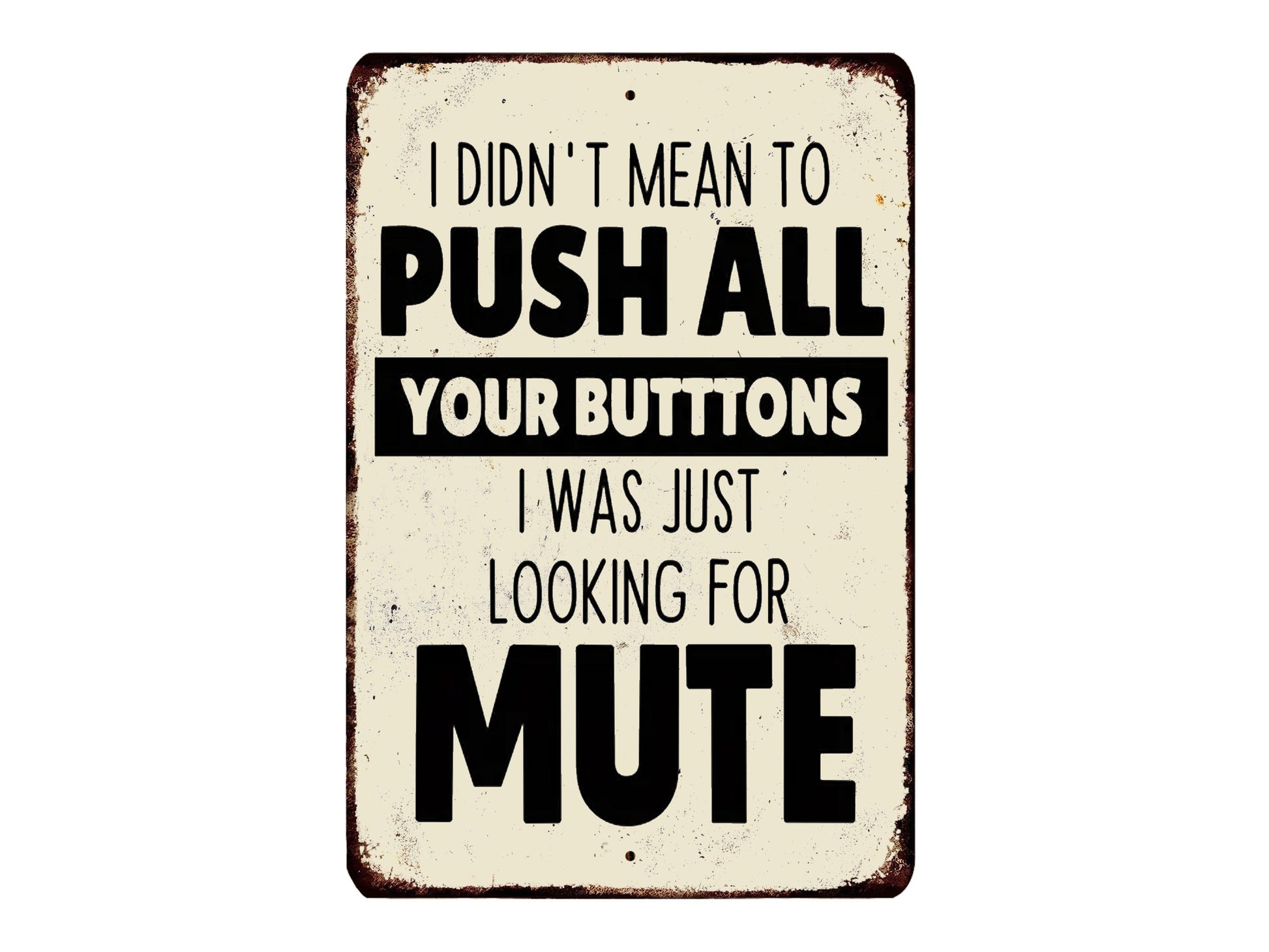 a sign with the text "I DIDN'T MEAN TO PUSH ALL YOUR BUTTONS I WAS JUST LOOKING FOR MUTE" in a humorous and playful manner.