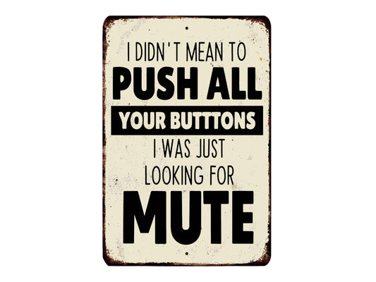 a sign with the text "I DIDN'T MEAN TO PUSH ALL YOUR BUTTONS I WAS JUST LOOKING FOR MUTE" in a humorous and playful manner.