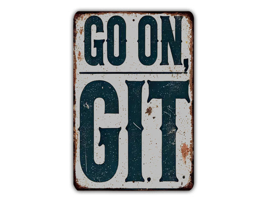 a sign with the text "GO ON, GIT" in a distressed, weathered appearance.