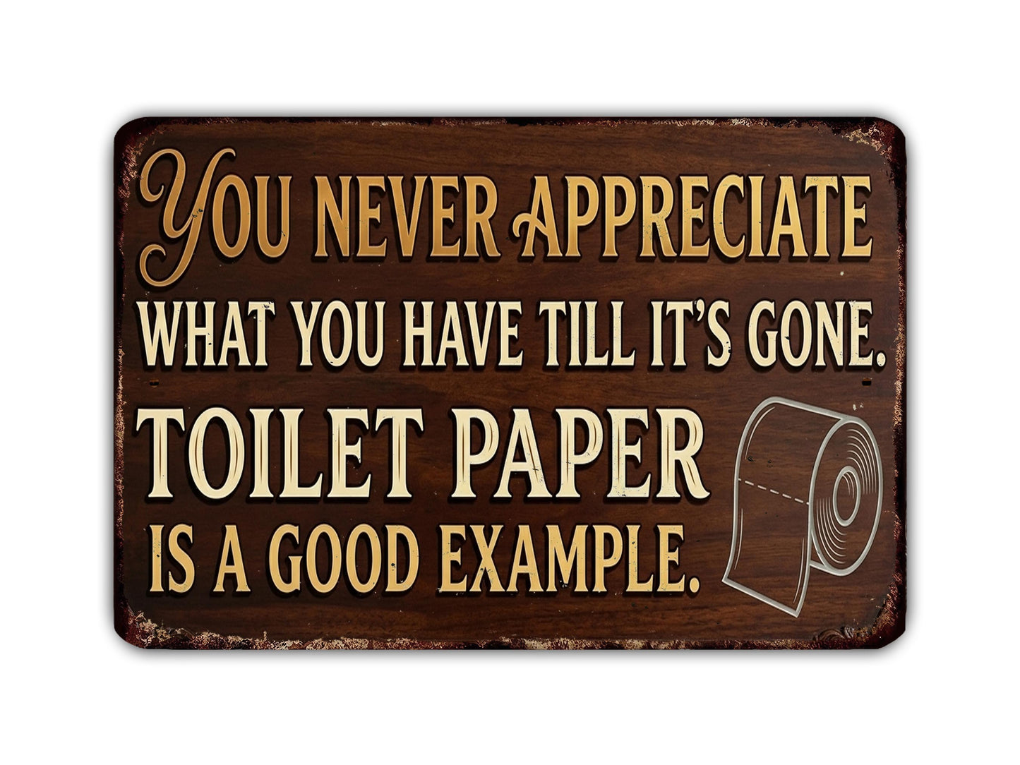 a humorous sign that reads "You never appreciate what you have till it's gone. Toilet paper is a good example."