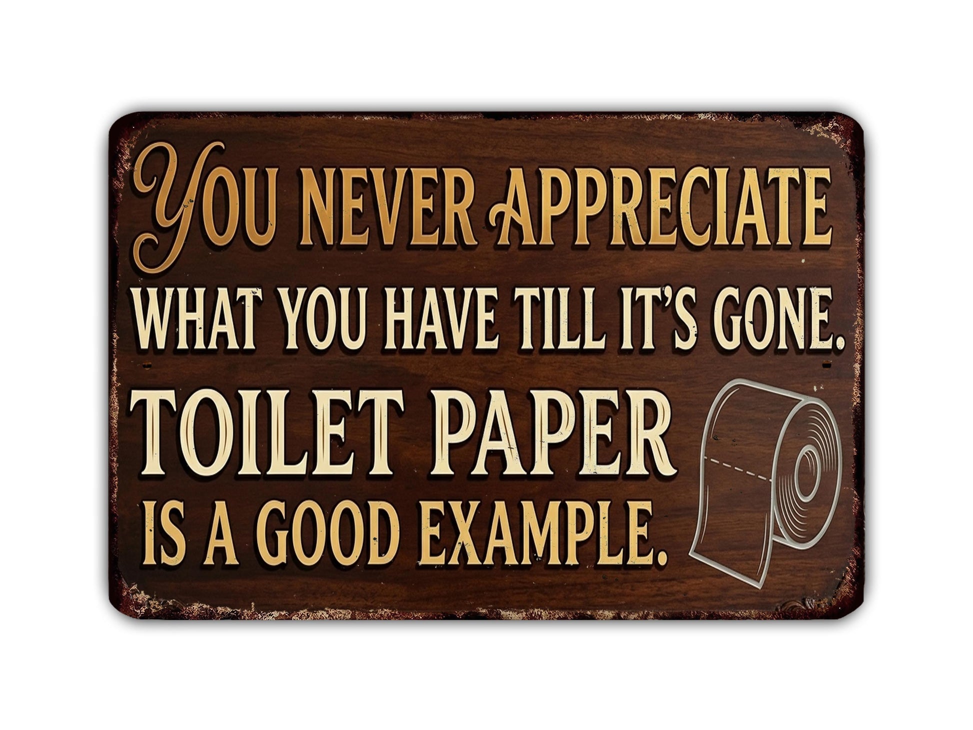 a humorous sign that reads "You never appreciate what you have till it's gone. Toilet paper is a good example."