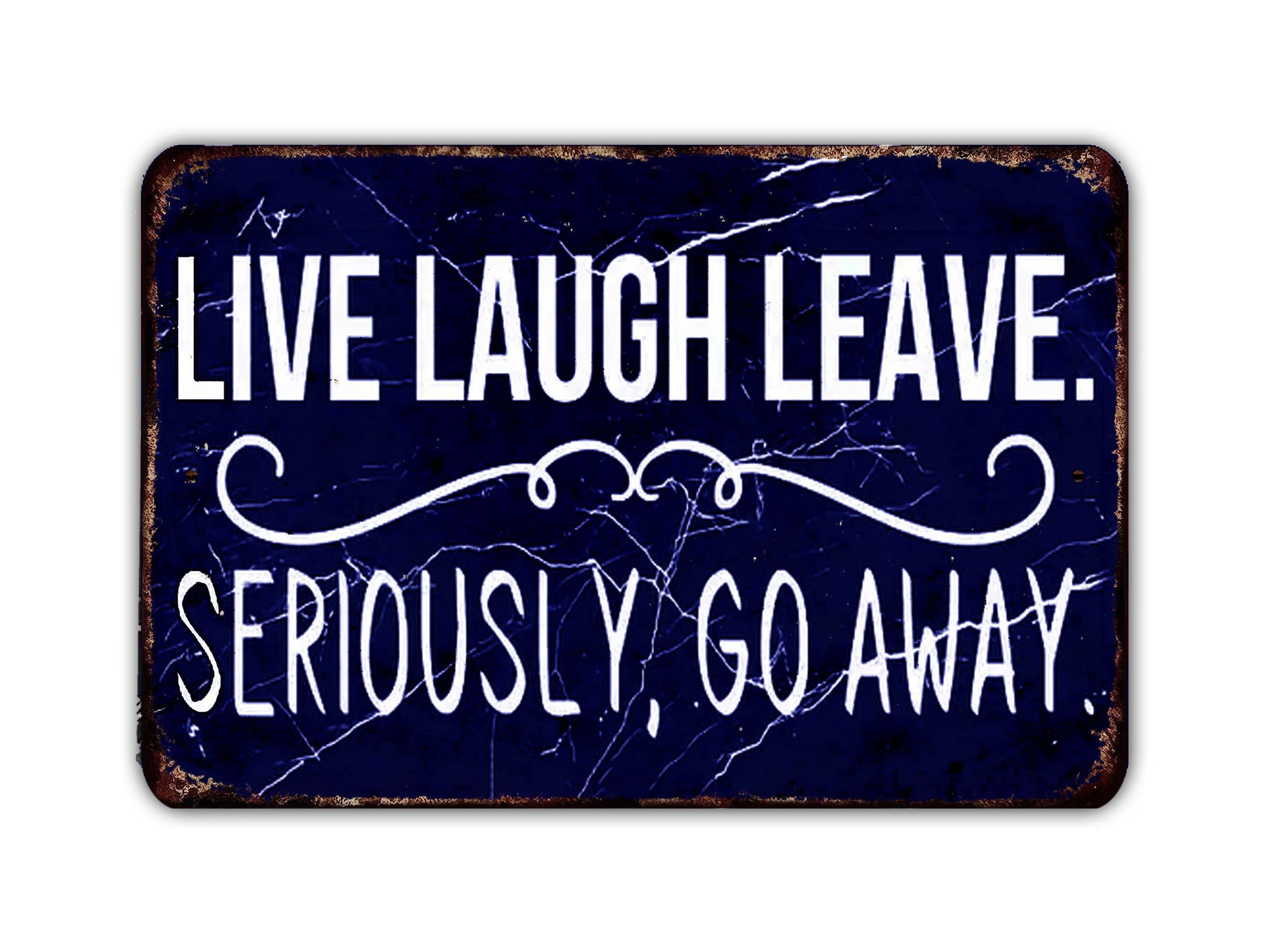 a sign that says live laugh leave seriously go away