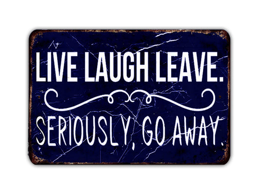 a sign that says live laugh leave seriously go away