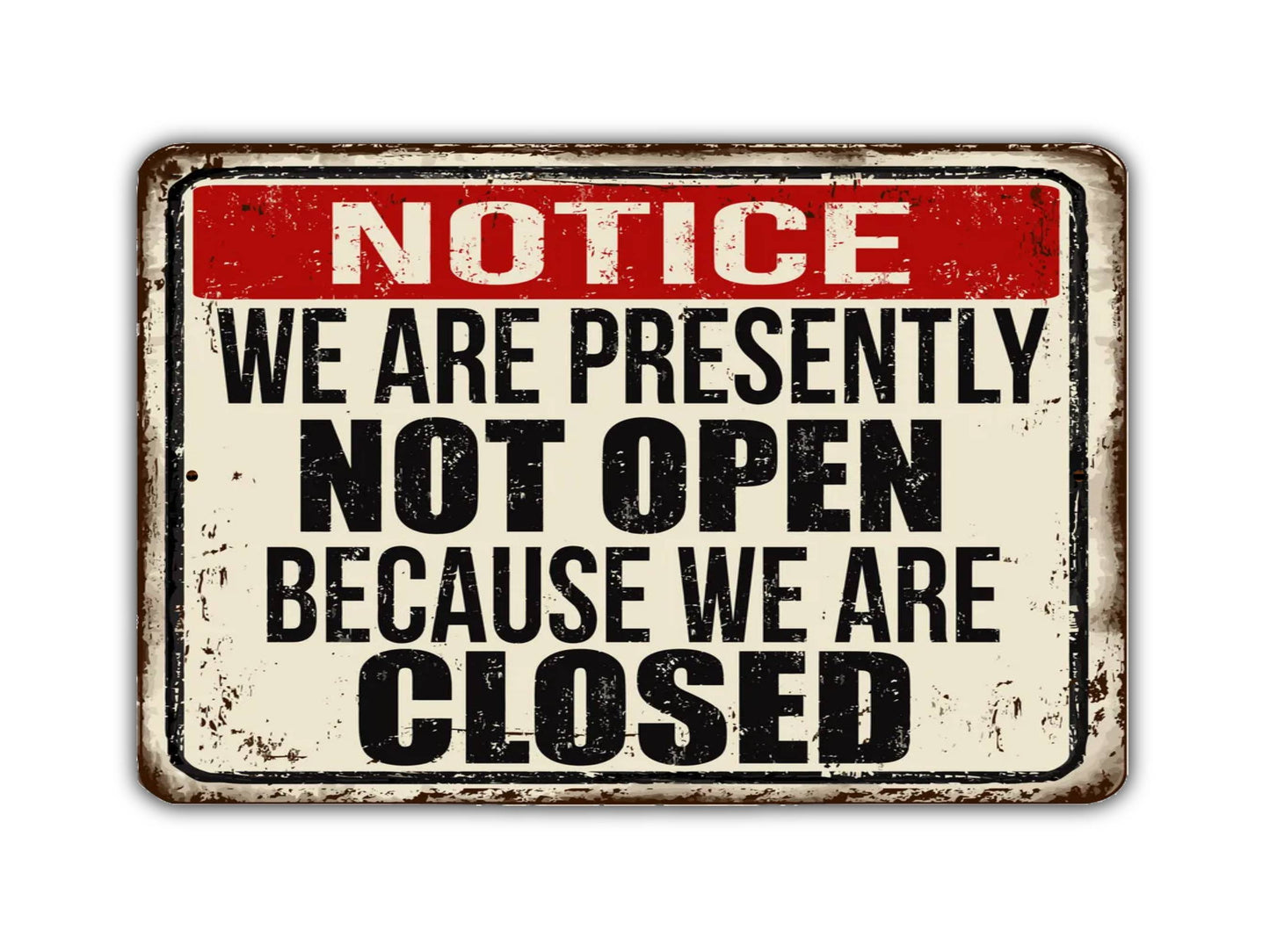 Notice We Are Presently Not Open Because We Are Closed Vintage Style Metal Sign