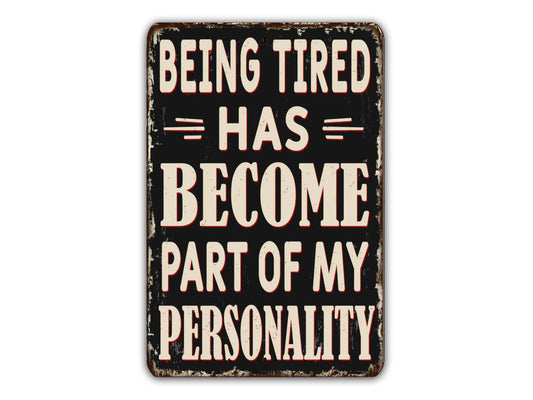 Being Tired Has Become Part Of My Personality Vintage Style Metal Sign  Style Sign
