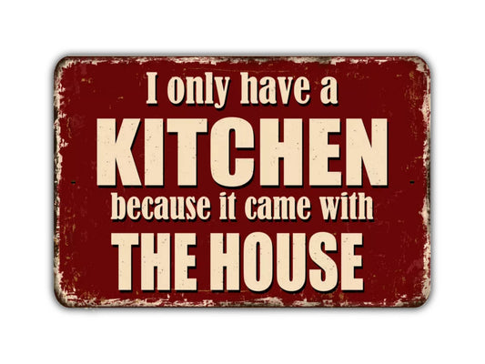 I Only Have A Kitchen Because It Came With The House Sign Vintage Style