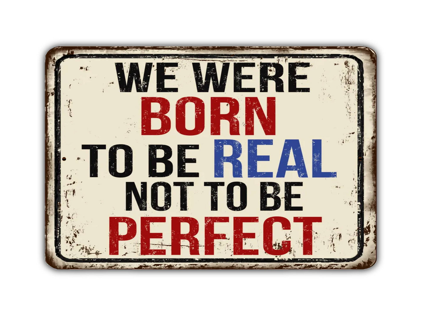 We Were Born To Be Real Not To Be Perfect Vintage Style Metal Sign