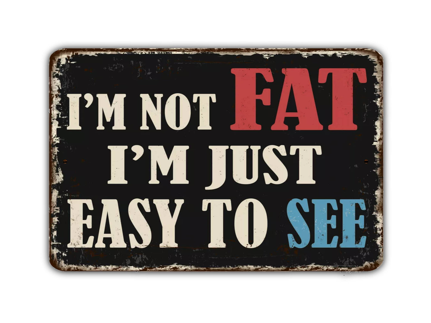 I'm Not Fat I'm Just Easy To See Vintage Style Metal Sign