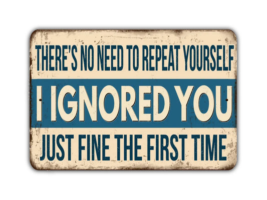 There's No Need To Repeat Yourself I Ignored You Just Fine The First Time Sign Vintage Retro Rustic Patio Home Décor Gift Metal Present Style