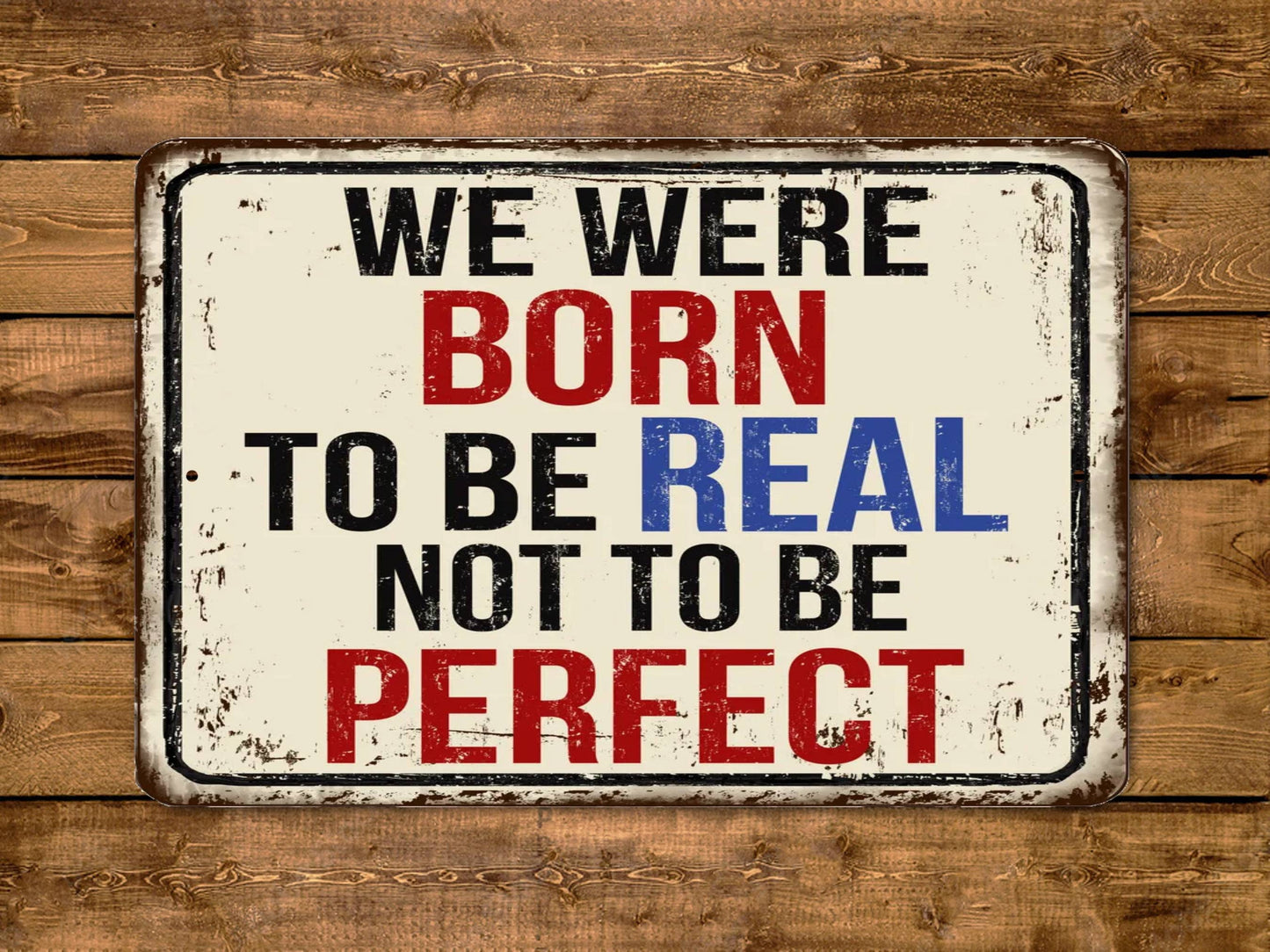 We Were Born To Be Real Not To Be Perfect Vintage Style Metal Sign