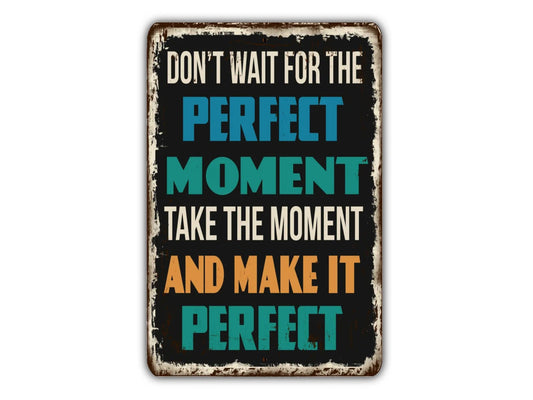 Don't Wait For The Perfect Moment Vintage Style Metal Sign Retro Rustic Patio Home Décor Gift Metal Print Present