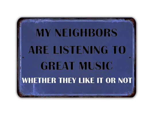 My Neighbors Are Listening To Great Music Whether They Like It Or Not Metal Sign Vintage Retro Rustic Patio Home Décor Gift Print Present