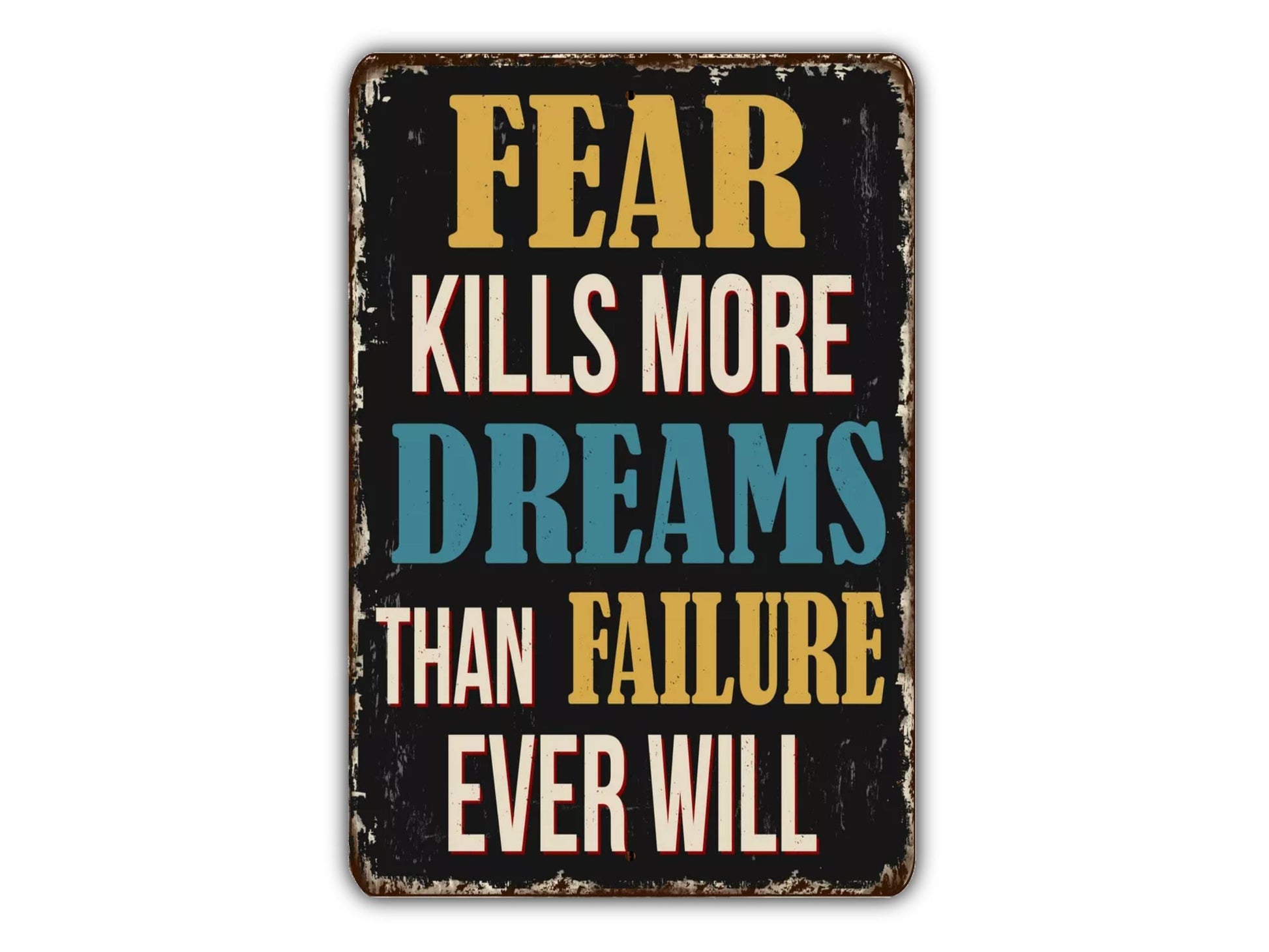 a sign that says fear kills more dreams than failure ever will