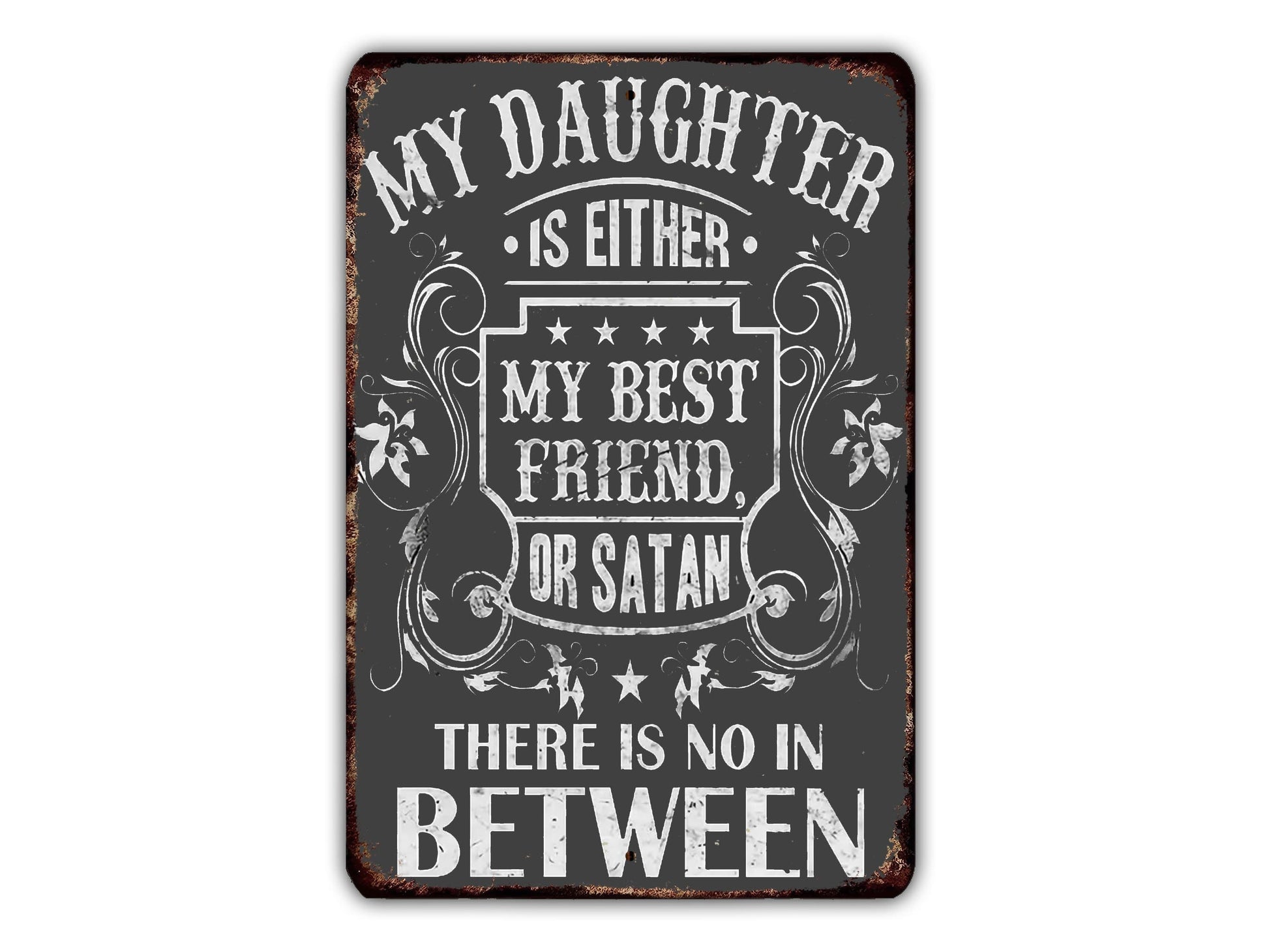 a metal sign that says, my daughter is either my best friend or satan there