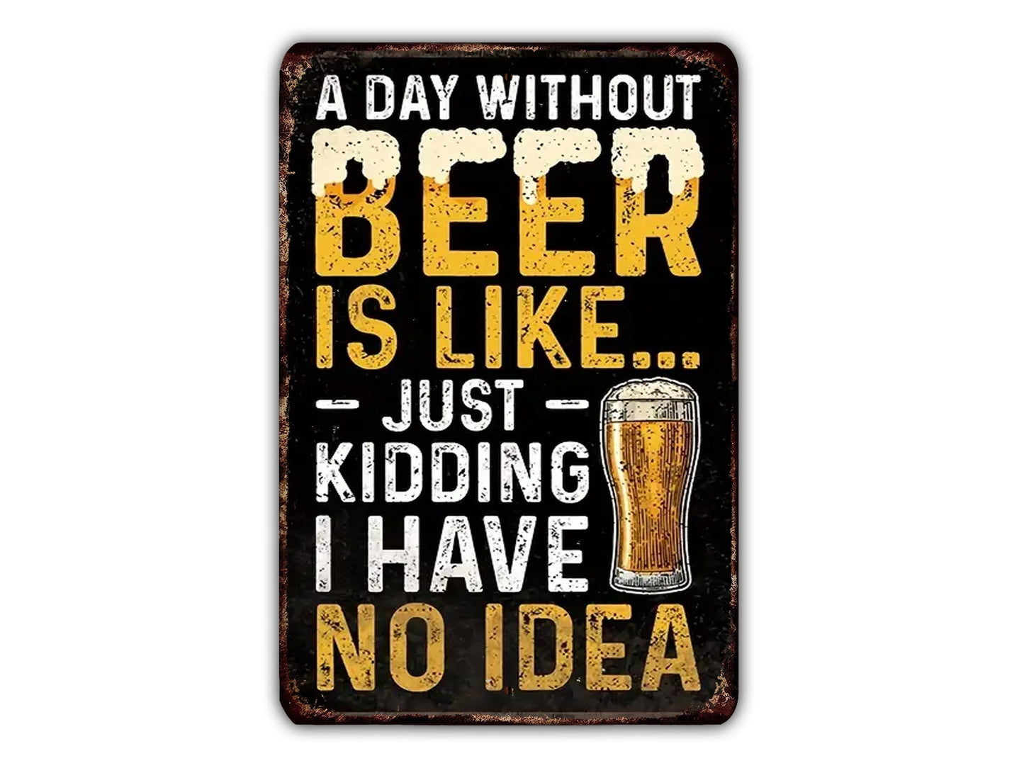 a day without beer is like just kidding i have no idea