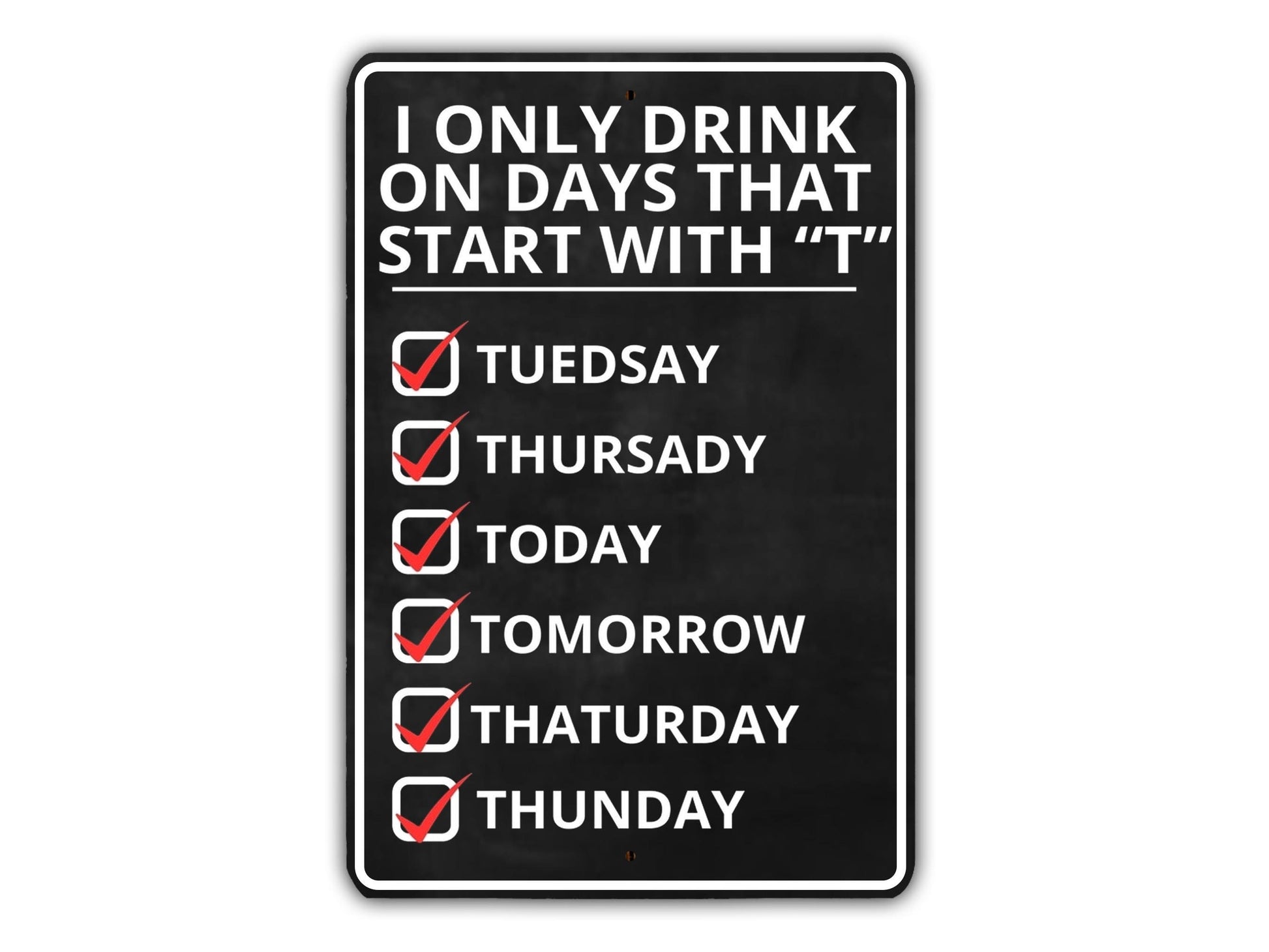 a sign that says i only drink on days that start with&#39;t